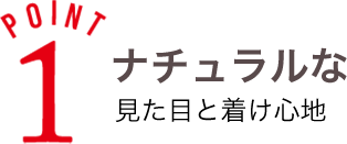 ナチュラルな見た目と着け心地